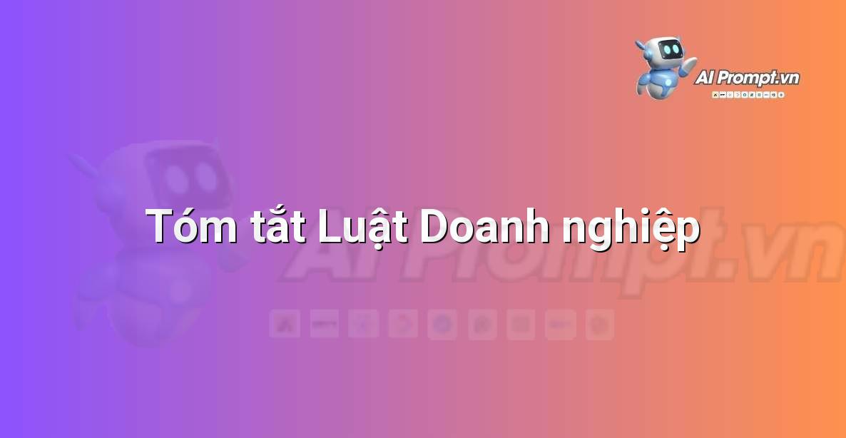 Prompt: Tóm tắt Luật Doanh nghiệp – Hỗ trợ Tư pháp & Pháp lý – AI Pháp lý & Hành chính