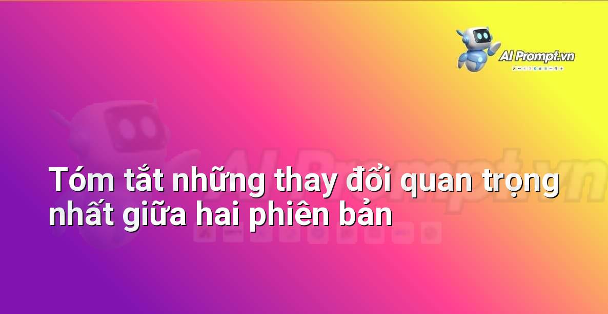 Prompt: Tóm tắt những thay đổi quan trọng nhất giữa hai phiên bản – Phân tích Hợp đồng Thông minh – AI Pháp lý & Hành chính