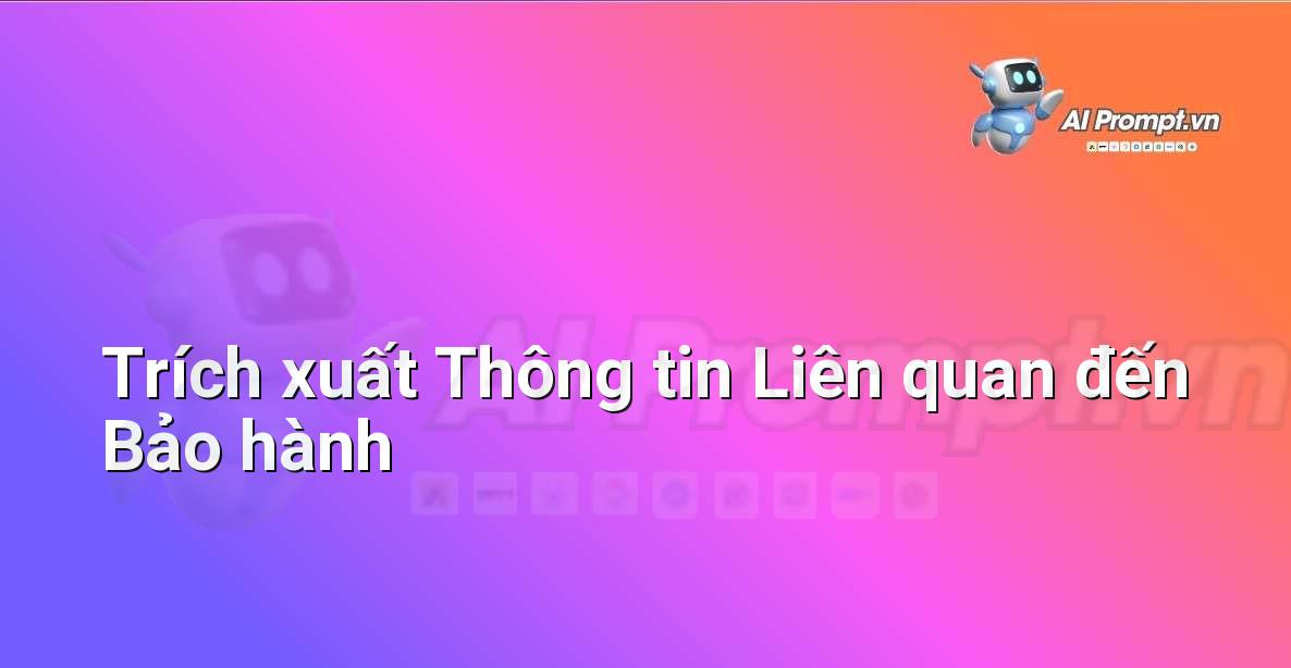 Prompt: Trích xuất Thông tin Liên quan đến Bảo hành – Phân tích Hợp đồng Thông minh – AI Pháp lý & Hành chính
