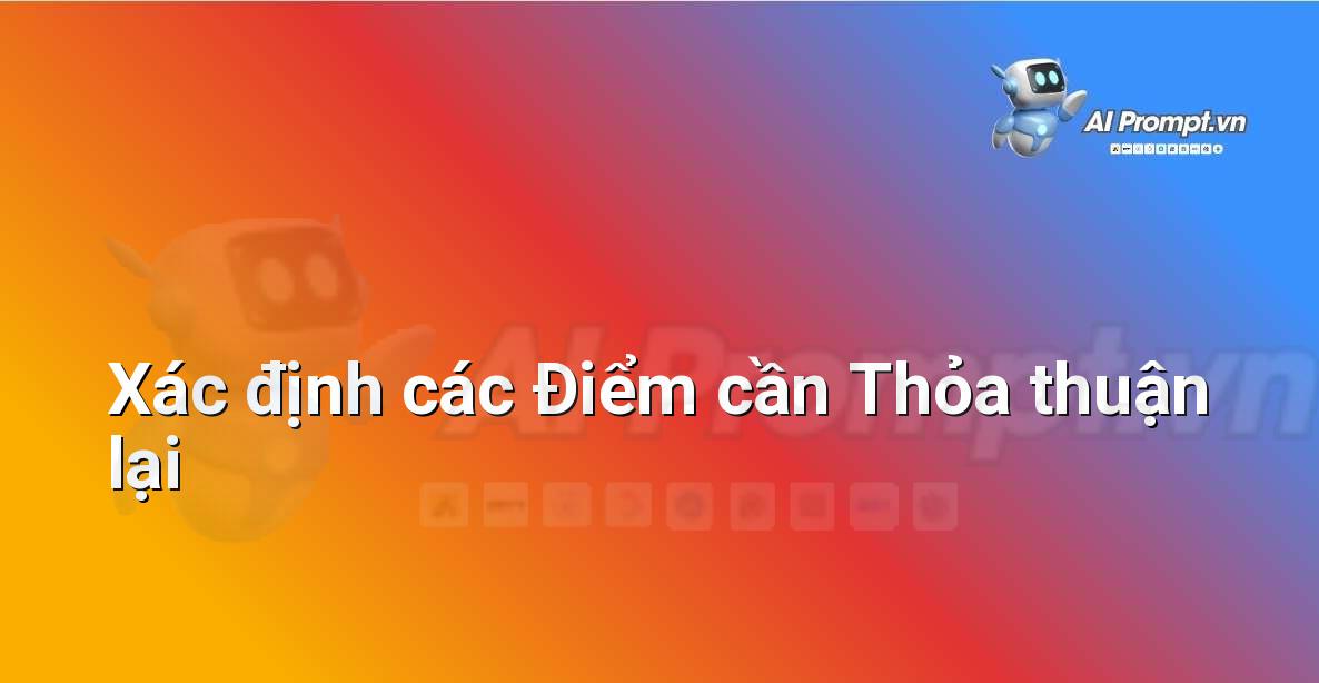 Prompt: Xác định các Điểm cần Thỏa thuận lại – Phân tích Hợp đồng Thông minh – AI Pháp lý & Hành chính