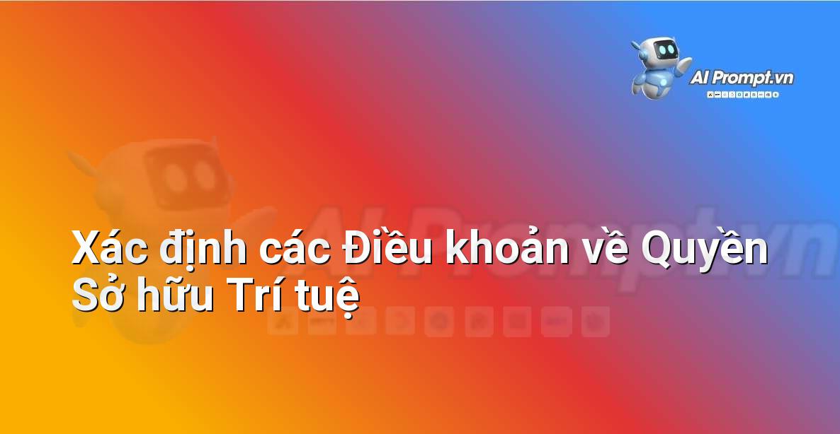 Prompt: Xác định các Điều khoản về Quyền Sở hữu Trí tuệ – Phân tích Hợp đồng Thông minh – AI Pháp lý & Hành chính