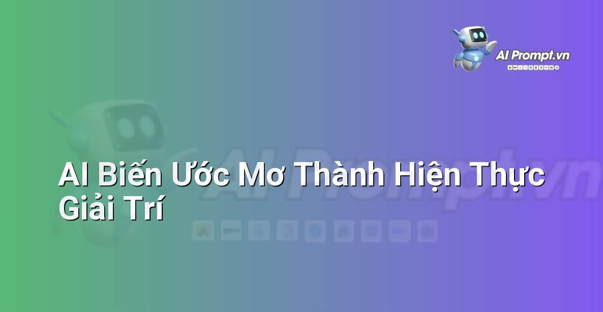 Prompt: AI Biến Ước Mơ Thành Hiện Thực Giải Trí – Ứng dụng AI trong thực tế cho trẻ em – AI Kids
