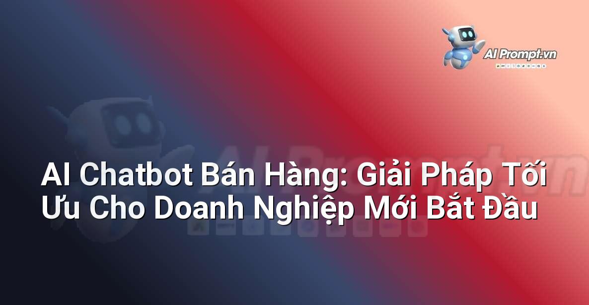AI Chatbot Bán Hàng: Giải Pháp Tối Ưu Cho Doanh Nghiệp Mới Bắt Đầu