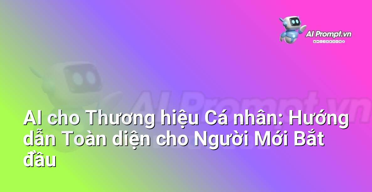 AI cho Thương hiệu Cá nhân: Hướng dẫn Toàn diện cho Người Mới Bắt đầu
