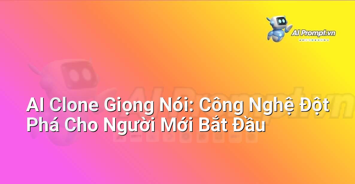 AI Clone Giọng Nói: Công Nghệ Đột Phá Cho Người Mới Bắt Đầu