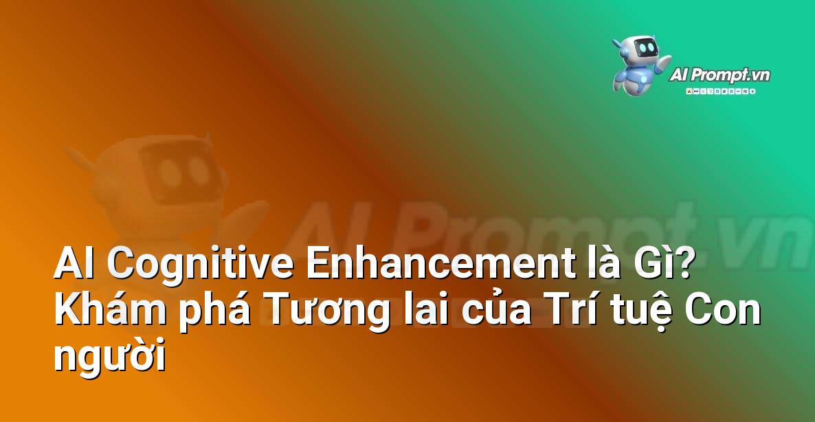 AI Cognitive Enhancement là Gì? Khám phá Tương lai của Trí tuệ Con người