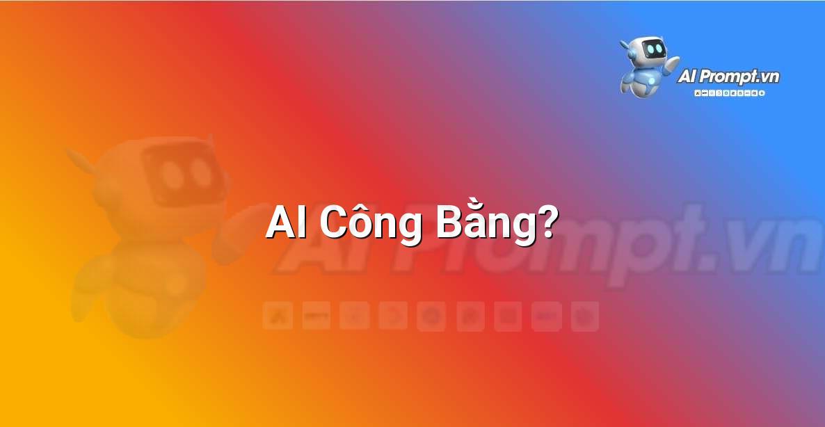 Prompt: AI Công Bằng? – Đạo đức AI cho trẻ em – AI Kids