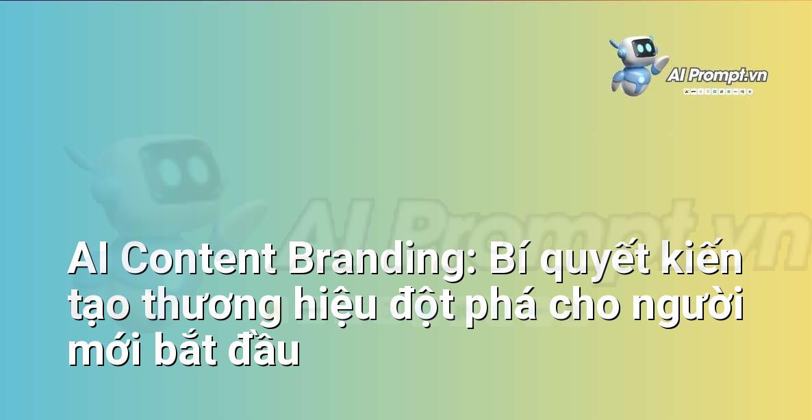 AI Content Branding: Bí quyết kiến tạo thương hiệu đột phá cho người mới bắt đầu