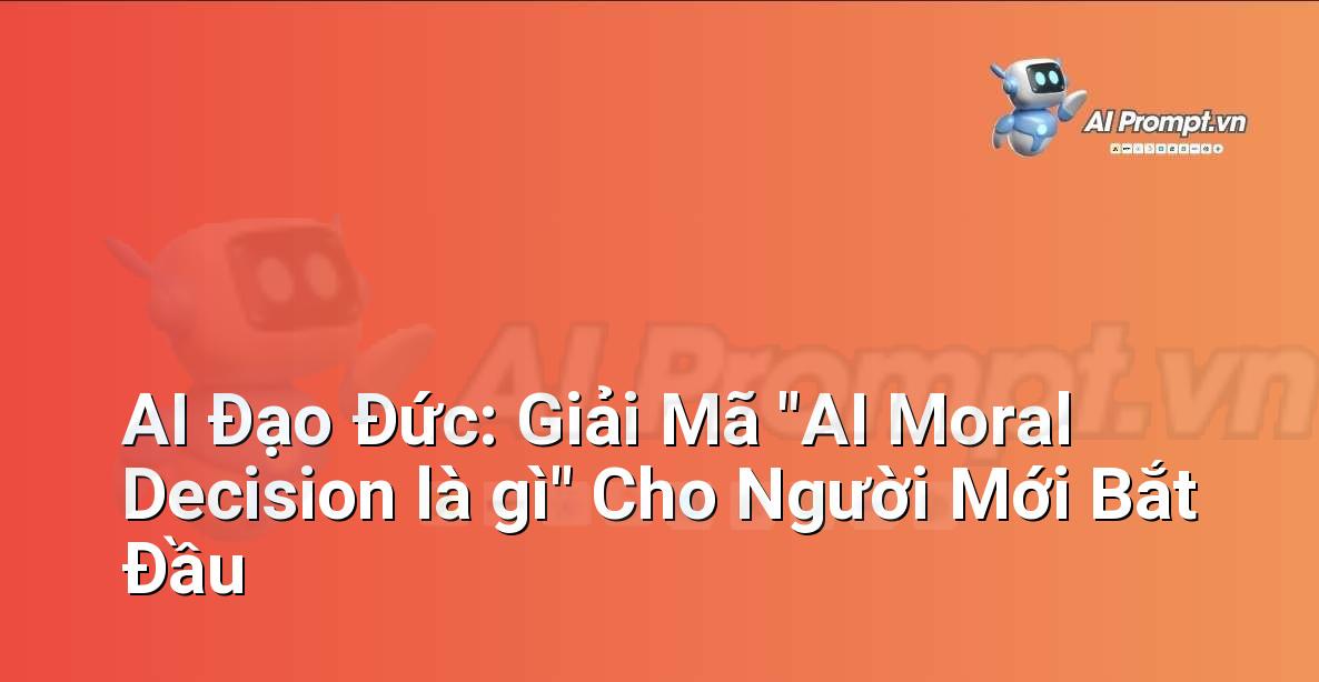 AI Đạo Đức: Giải Mã “AI Moral Decision là gì” Cho Người Mới Bắt Đầu