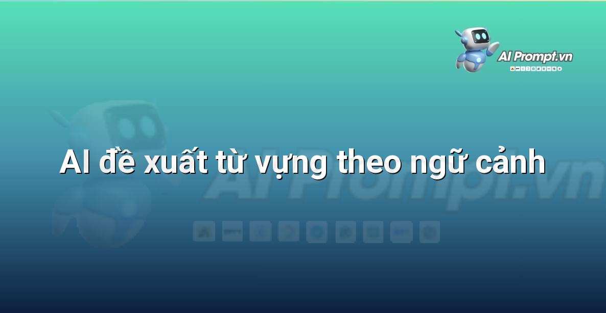 Prompt: AI đề xuất từ vựng theo ngữ cảnh – AI trong Hỗ trợ Học tập Cá nhân – AI Giáo dục