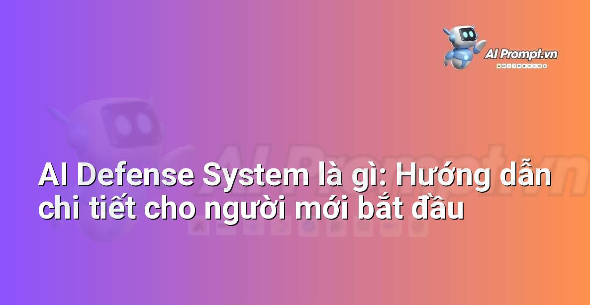 AI Defense System là gì: Hướng dẫn chi tiết cho người mới bắt đầu