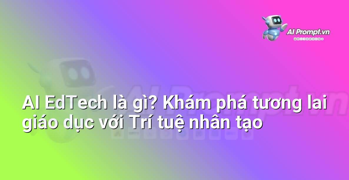 AI EdTech là gì? Khám phá tương lai giáo dục với Trí tuệ nhân tạo