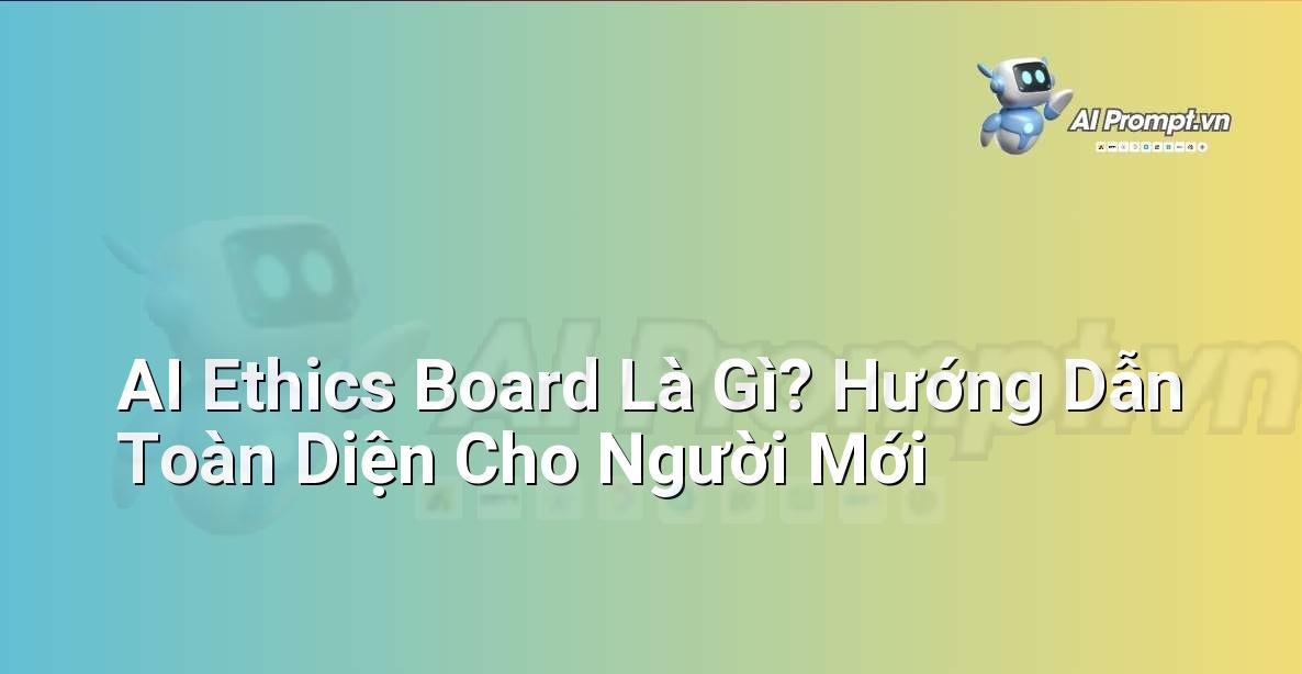 AI Ethics Board Là Gì? Hướng Dẫn Toàn Diện Cho Người Mới