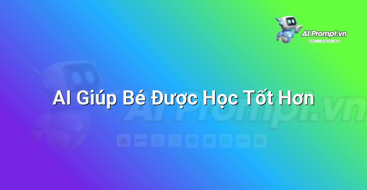 Prompt: AI Giúp Bé Được Học Tốt Hơn – Ứng dụng AI trong thực tế cho trẻ em – AI Kids