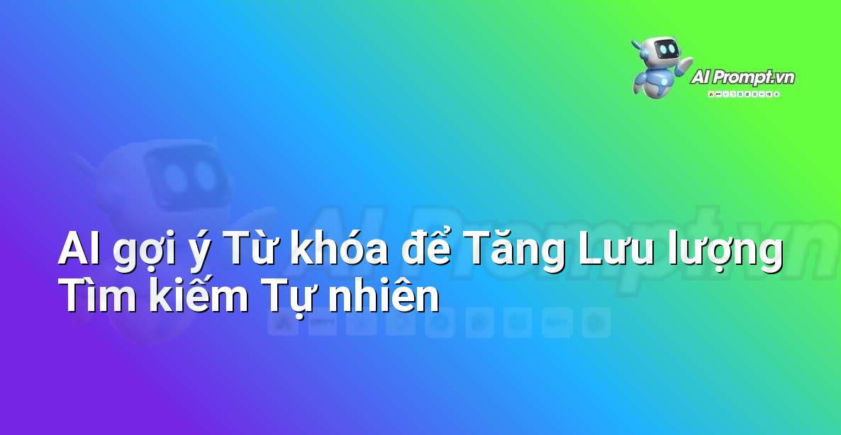 Prompt: AI gợi ý Từ khóa để Tăng Lưu lượng Tìm kiếm Tự nhiên – Phân tích Từ khóa Thông minh – AI SEO Optimization
