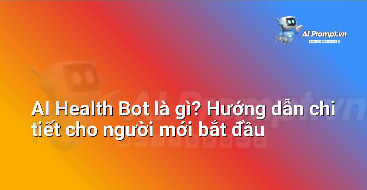 AI Health Bot là gì? Hướng dẫn chi tiết cho người mới bắt đầu