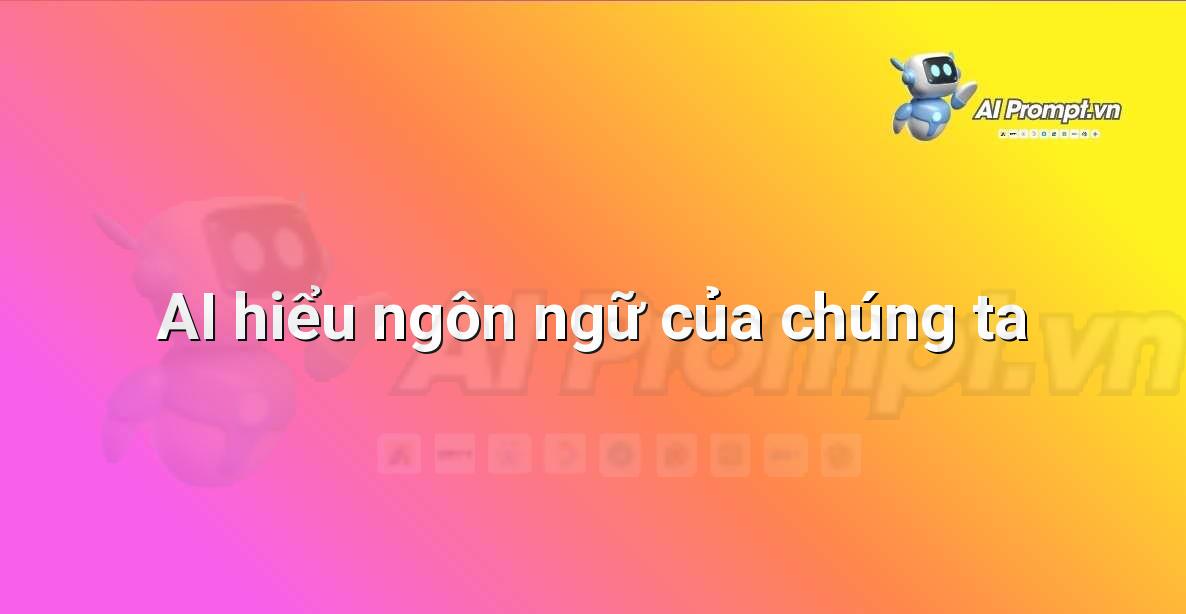 Prompt: AI hiểu ngôn ngữ của chúng ta – Giáo dục Trí tuệ Nhân tạo cho Trẻ em – AI Kids