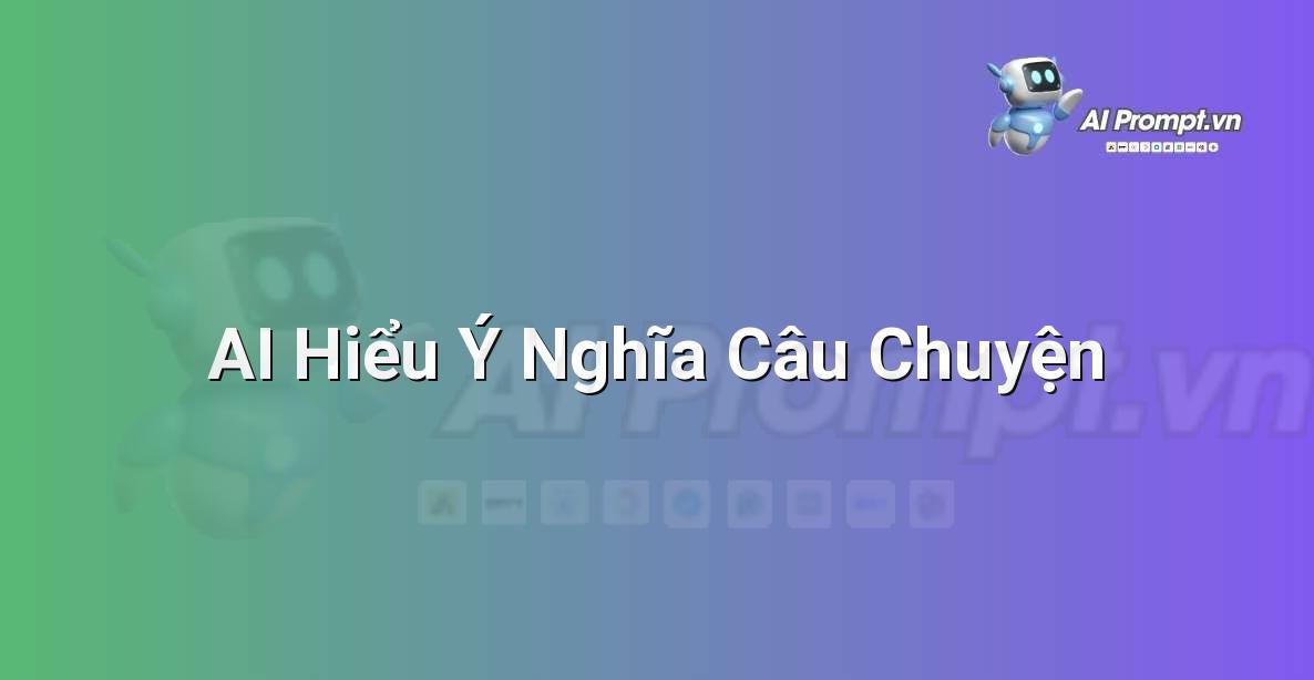 Prompt: AI Hiểu Ý Nghĩa Câu Chuyện – Đạo đức AI cho trẻ em – AI Kids