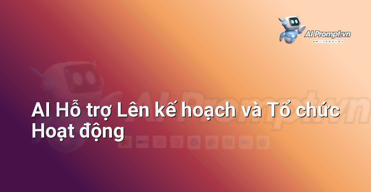 Prompt: AI Hỗ trợ Lên kế hoạch và Tổ chức Hoạt động – Ứng dụng AI trong thực tế cho trẻ em – AI Kids