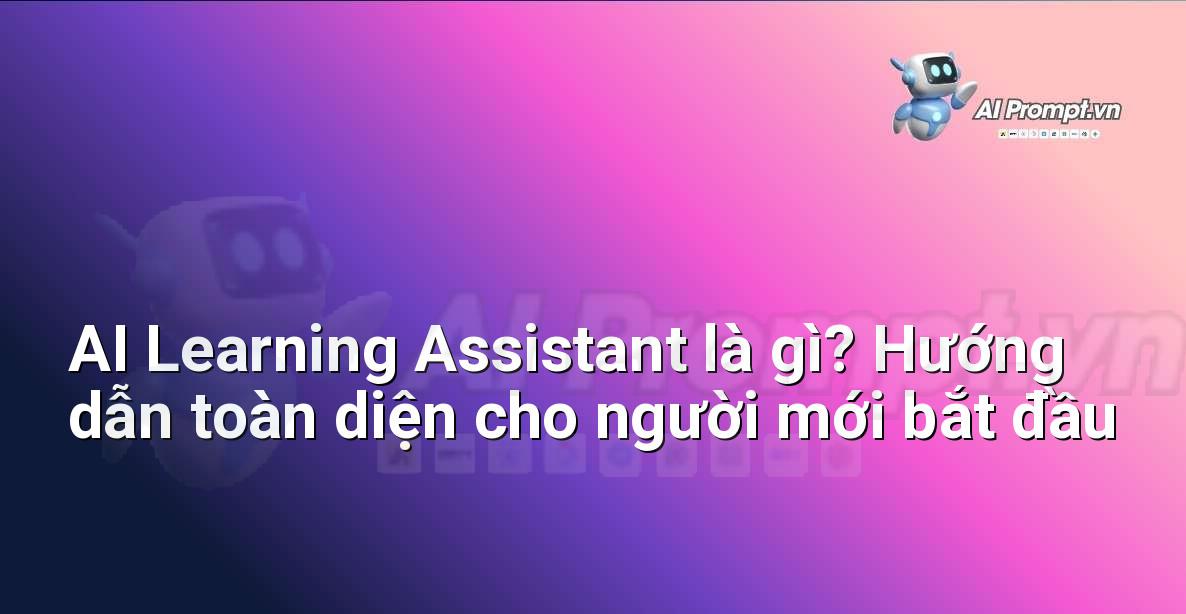 AI Learning Assistant là gì? Hướng dẫn toàn diện cho người mới bắt đầu
