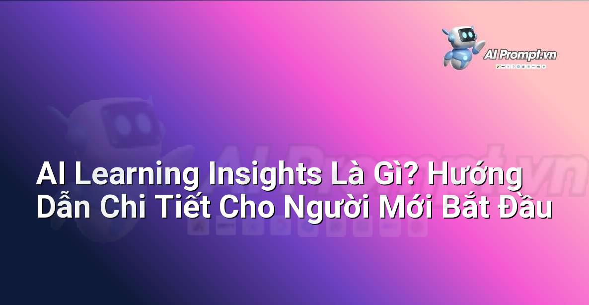 AI Learning Insights Là Gì? Hướng Dẫn Chi Tiết Cho Người Mới Bắt Đầu