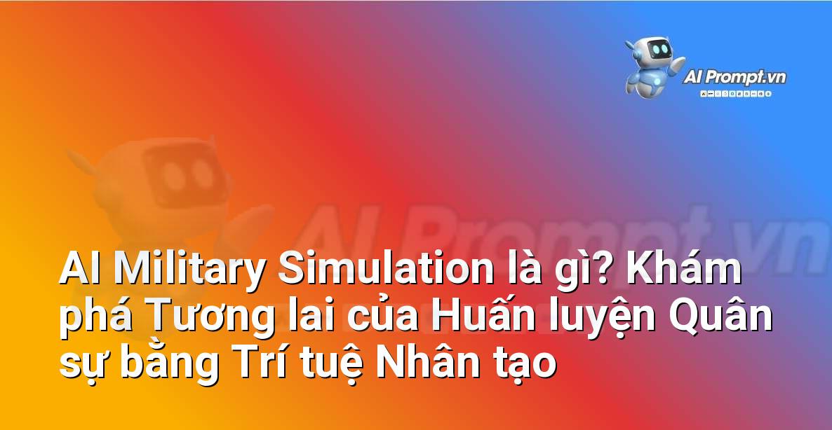 AI Military Simulation là gì? Khám phá Tương lai của Huấn luyện Quân sự bằng Trí tuệ Nhân tạo