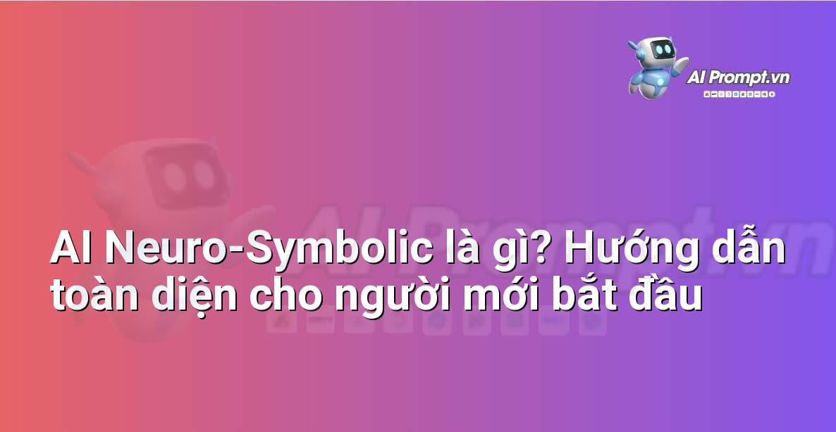 AI Neuro-Symbolic là gì? Hướng dẫn toàn diện cho người mới bắt đầu