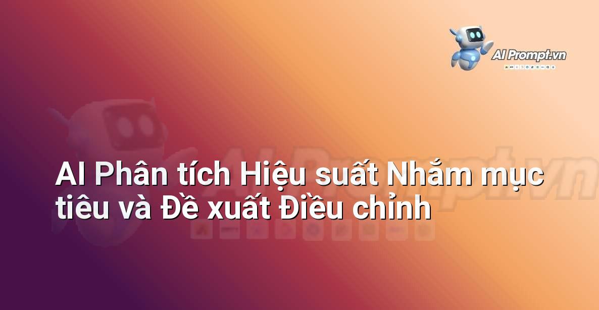 Prompt: AI Phân tích Hiệu suất Nhắm mục tiêu và Đề xuất Điều chỉnh – Quảng cáo Tối ưu hóa bằng AI – AI Marketing