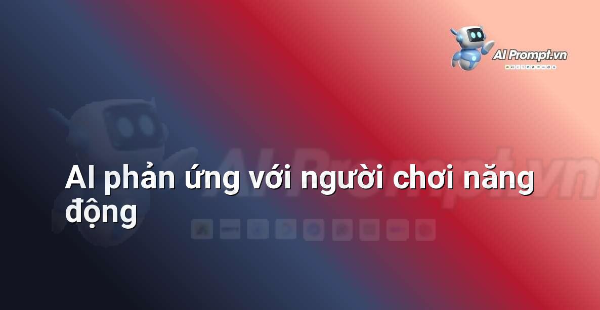 Prompt: AI phản ứng với người chơi năng động – Trí tuệ nhân tạo trong Game – AI Game Development