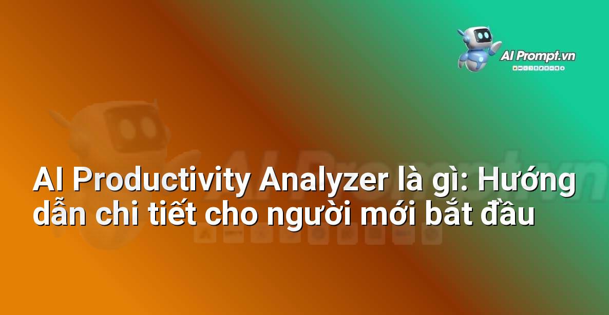 AI Productivity Analyzer là gì: Hướng dẫn chi tiết cho người mới bắt đầu