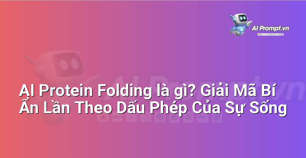 AI Protein Folding là gì? Giải Mã Bí Ẩn Lần Theo Dấu Phép Của Sự Sống
