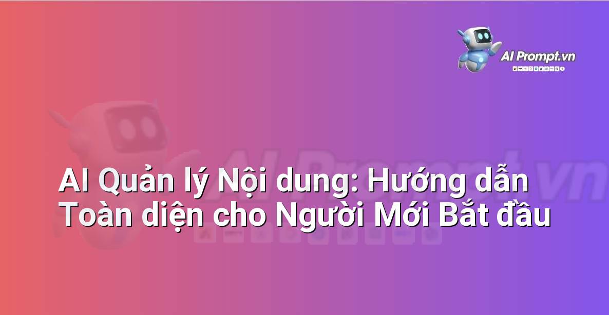 AI Quản lý Nội dung: Hướng dẫn Toàn diện cho Người Mới Bắt đầu