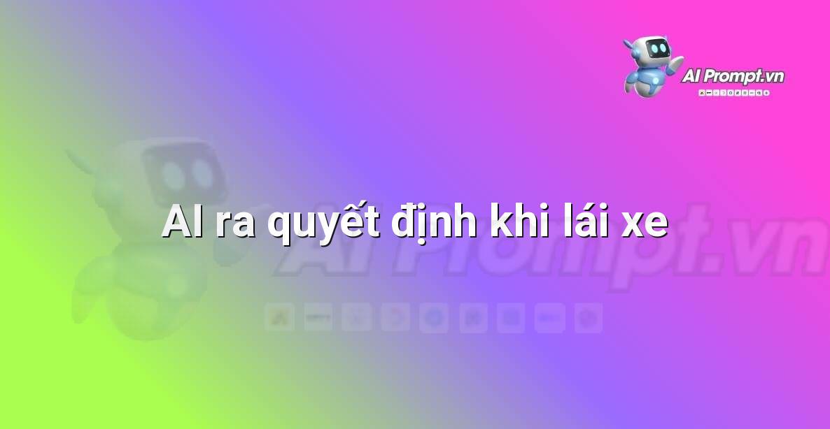 Prompt: AI ra quyết định khi lái xe – Ứng dụng AI trong thực tế cho trẻ em – AI Kids