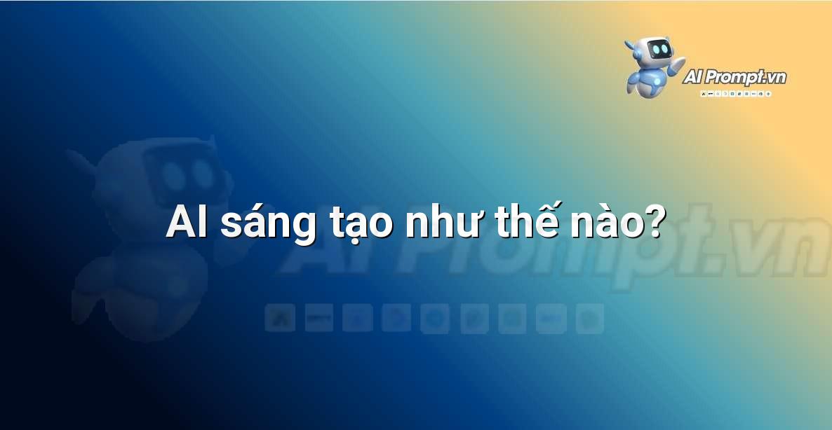 Prompt: AI sáng tạo như thế nào? – Giáo dục Trí tuệ Nhân tạo cho Trẻ em – AI Kids