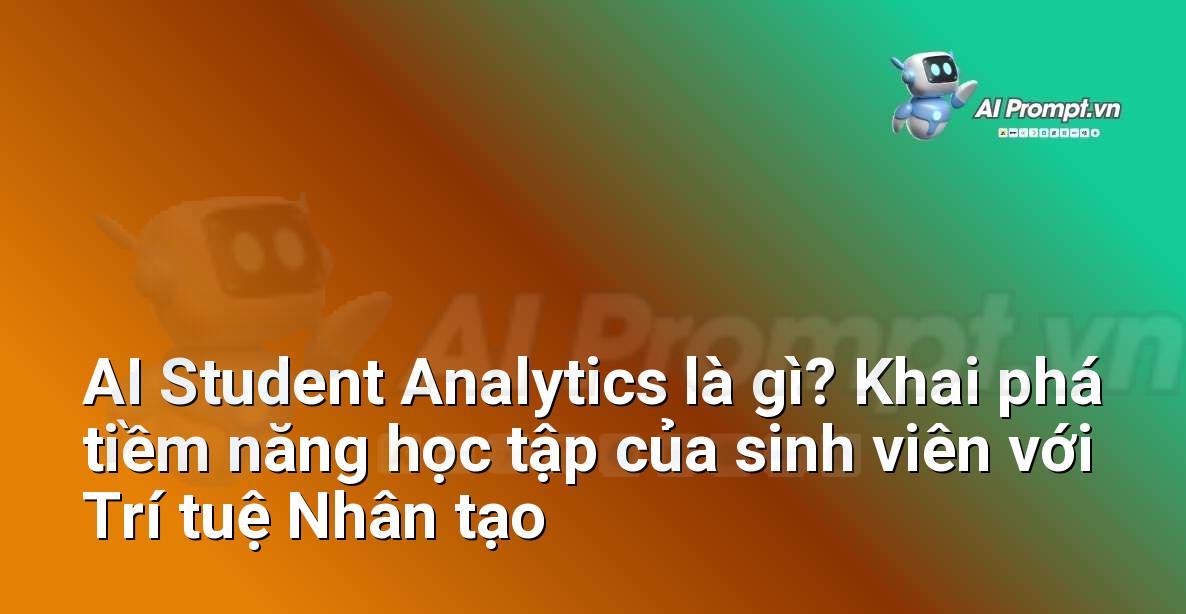 AI Student Analytics là gì? Khai phá tiềm năng học tập của sinh viên với Trí tuệ Nhân tạo
