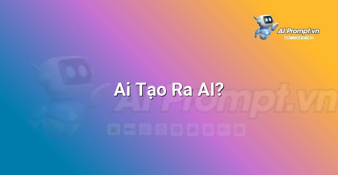 Prompt: Ai Tạo Ra AI? – Đạo đức AI cho trẻ em – AI Kids