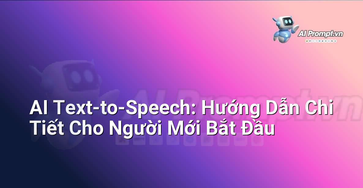 AI Text-to-Speech: Hướng Dẫn Chi Tiết Cho Người Mới Bắt Đầu