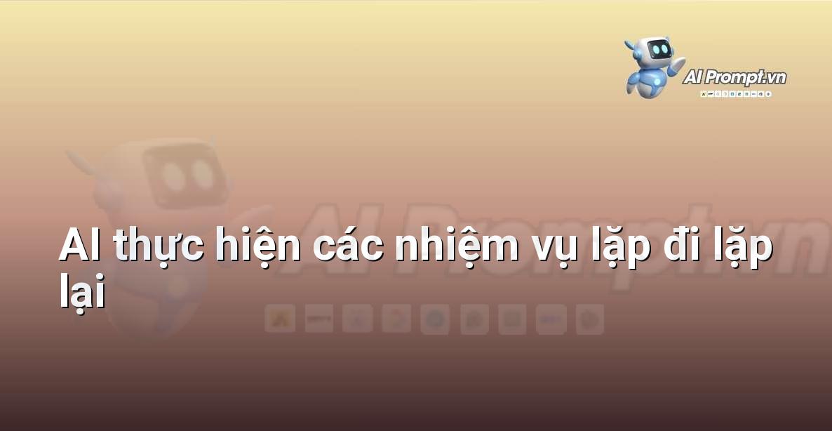 Prompt: AI thực hiện các nhiệm vụ lặp đi lặp lại – Giới thiệu về Trí tuệ Nhân tạo (AI) –    Giáo dục Trí tuệ Nhân tạo cho Trẻ em