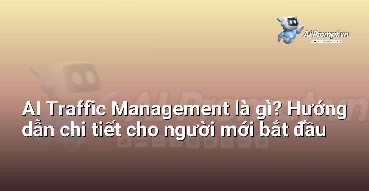 AI Traffic Management là gì? Hướng dẫn chi tiết cho người mới bắt đầu
