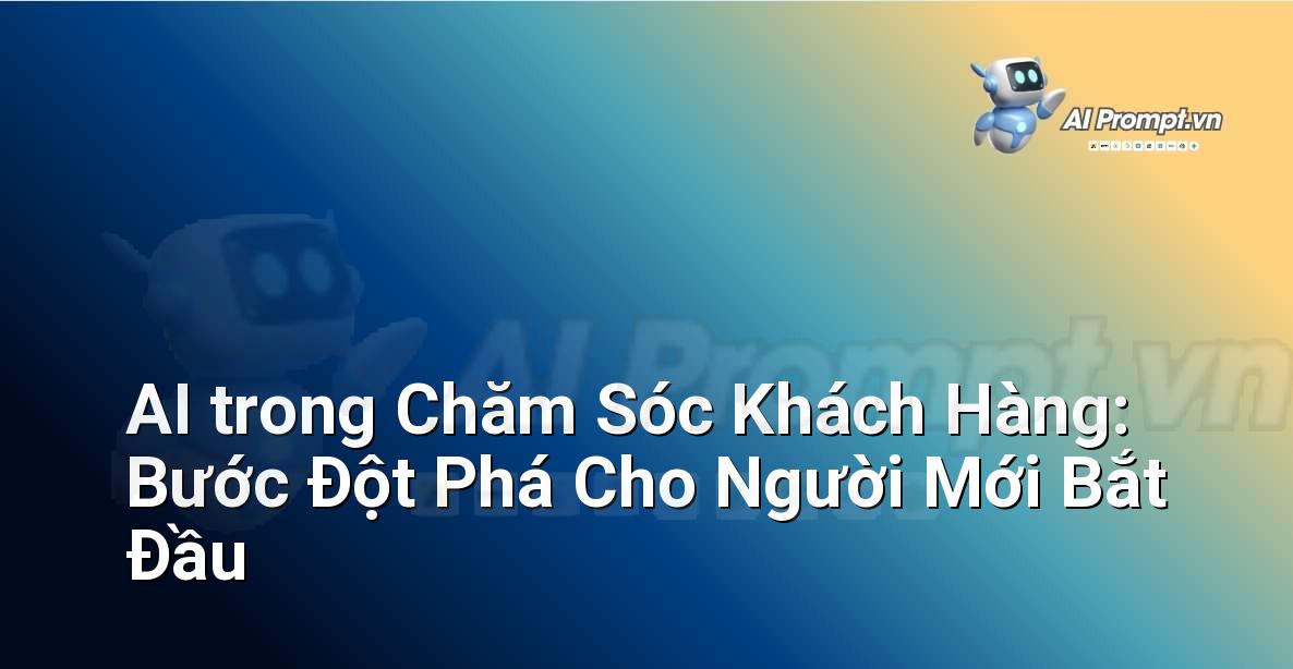 AI trong Chăm Sóc Khách Hàng: Bước Đột Phá Cho Người Mới Bắt Đầu