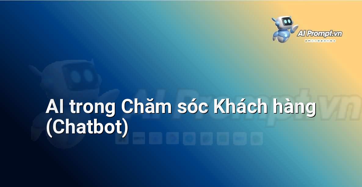 Prompt: AI trong Chăm sóc Khách hàng (Chatbot) – Giáo dục Trí tuệ Nhân tạo cho Trẻ em – AI Kids