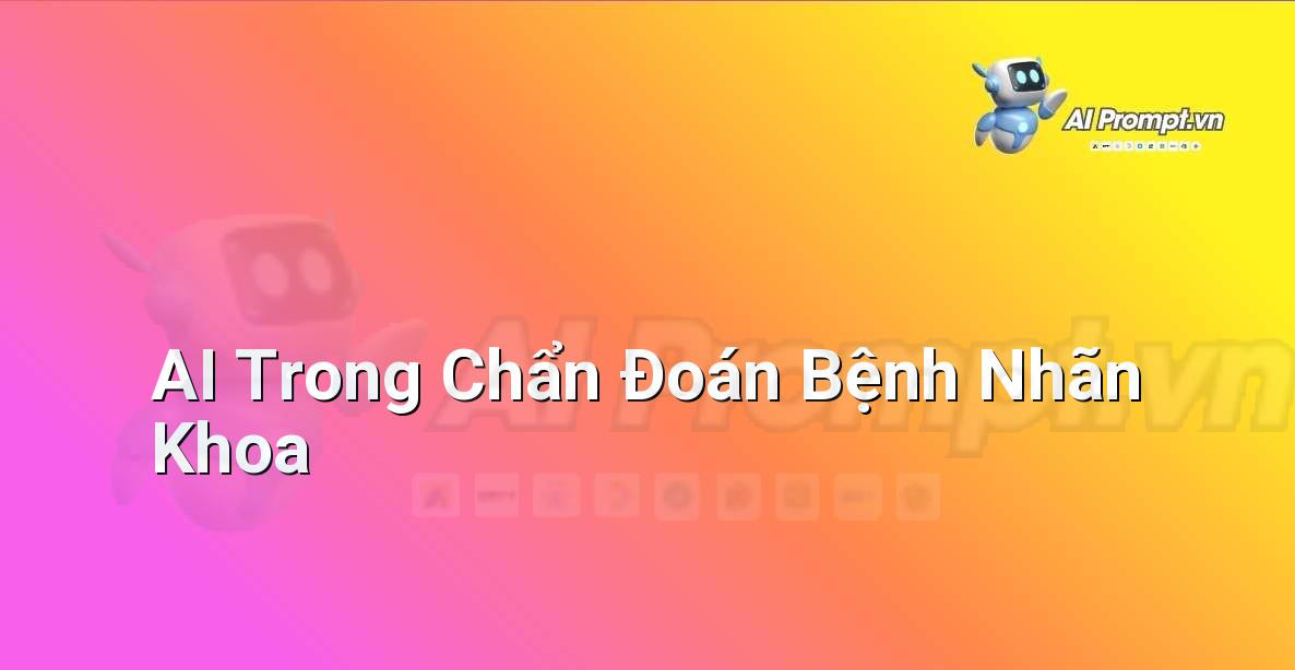 Prompt: AI Trong Chẩn Đoán Bệnh Nhãn Khoa – Ứng dụng AI trong thực tế cho trẻ em – AI Kids