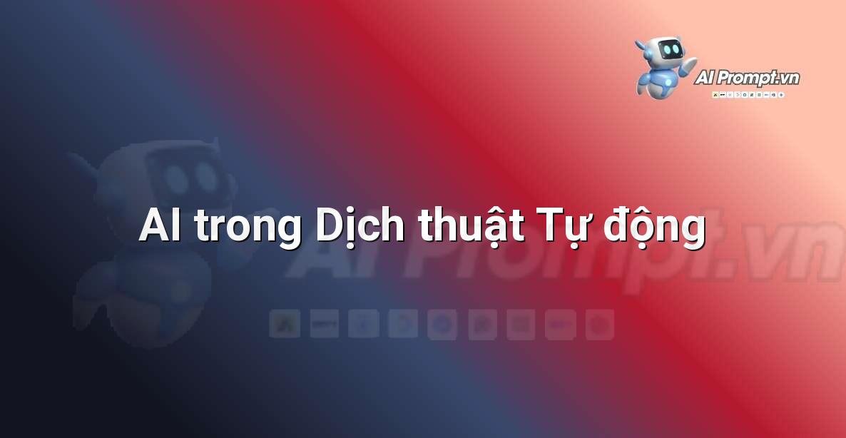 Prompt: AI trong Dịch thuật Tự động – Giáo dục Trí tuệ Nhân tạo cho Trẻ em – AI Kids