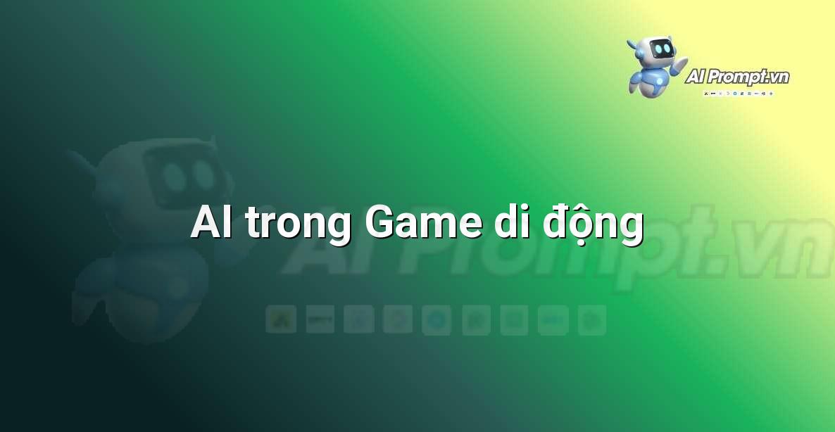 Prompt: AI trong Game di động – Giới thiệu về Trí tuệ Nhân tạo (AI) –    Giáo dục Trí tuệ Nhân tạo cho Trẻ em