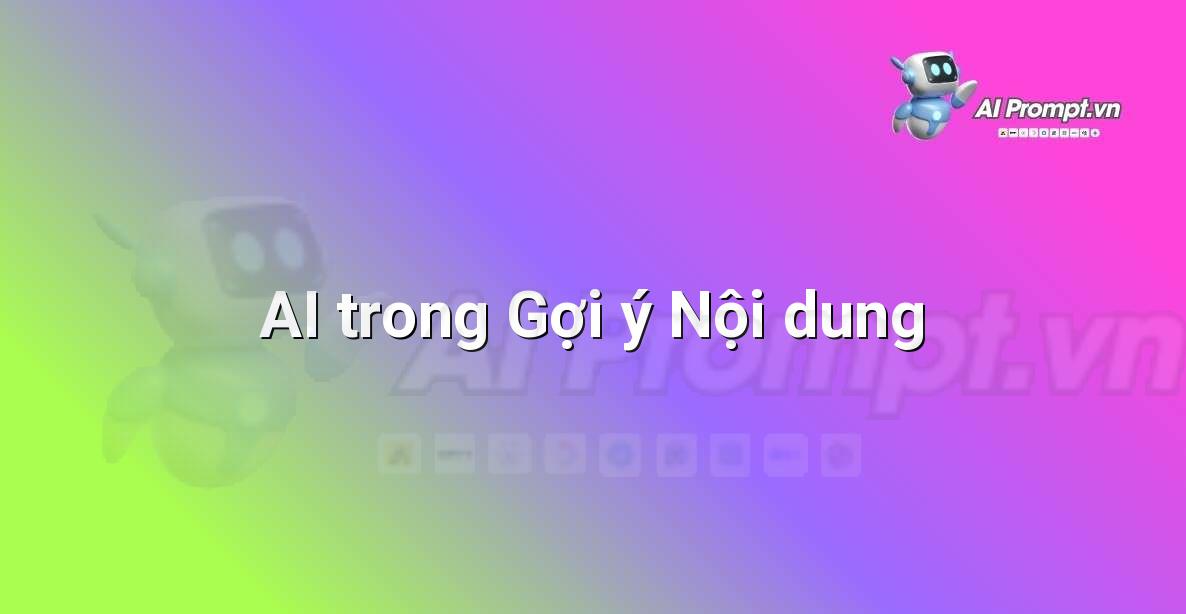 Prompt: AI trong Gợi ý Nội dung – Giáo dục Trí tuệ Nhân tạo cho Trẻ em – AI Kids