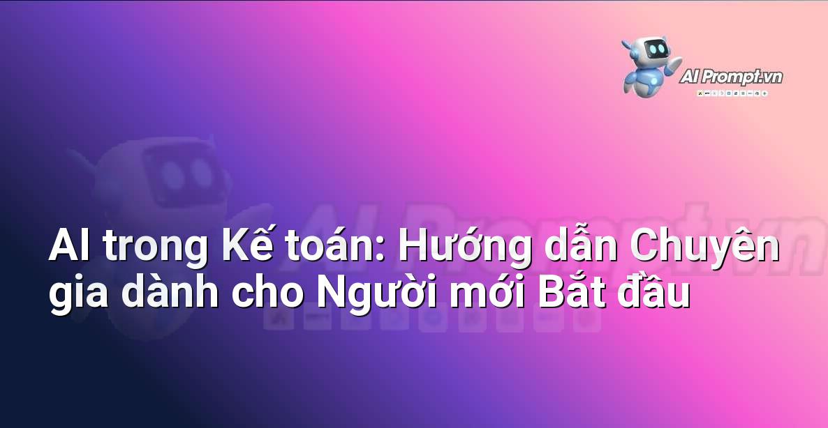 AI trong Kế toán: Hướng dẫn Chuyên gia dành cho Người mới Bắt đầu