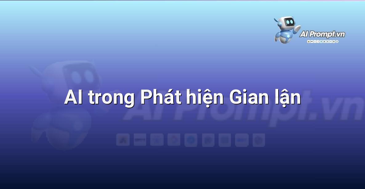 Prompt: AI trong Phát hiện Gian lận – Giáo dục Trí tuệ Nhân tạo cho Trẻ em – AI Kids