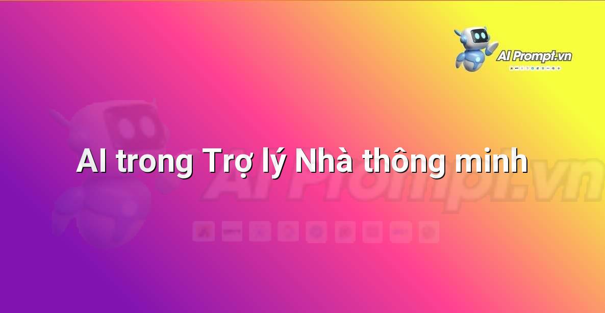 Prompt: AI trong Trợ lý Nhà thông minh – Giáo dục Trí tuệ Nhân tạo cho Trẻ em – AI Kids