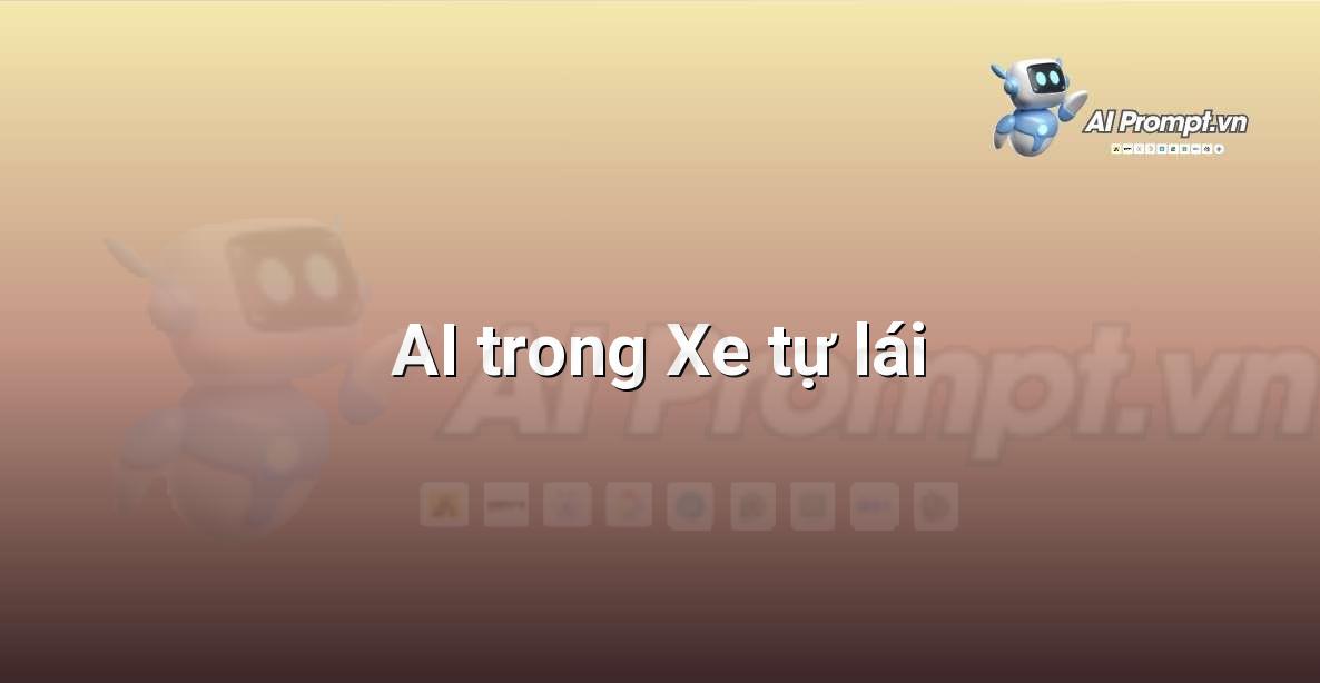 Prompt: AI trong Xe tự lái – Giáo dục Trí tuệ Nhân tạo cho Trẻ em – AI Kids