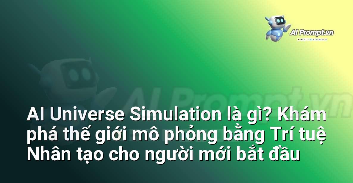 AI Universe Simulation là gì? Khám phá thế giới mô phỏng bằng Trí tuệ Nhân tạo cho người mới bắt đầu